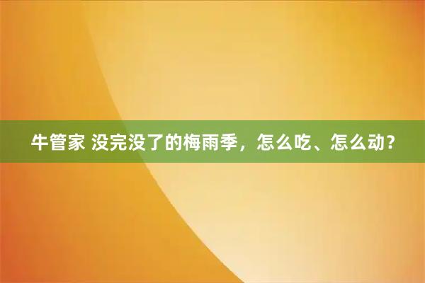 牛管家 没完没了的梅雨季，怎么吃、怎么动？